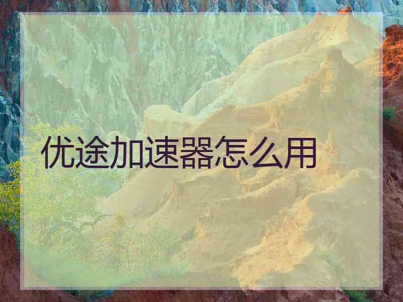 优途加速器怎么用